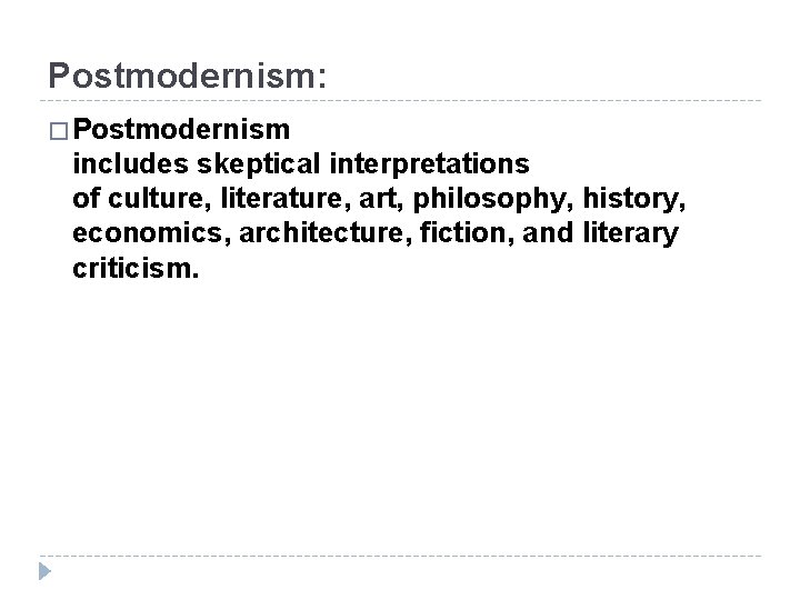 Postmodernism: � Postmodernism includes skeptical interpretations of culture, literature, art, philosophy, history, economics, architecture,