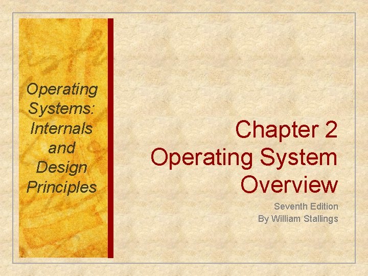 Operating Systems: Internals and Design Principles Chapter 2 Operating System Overview Seventh Edition By