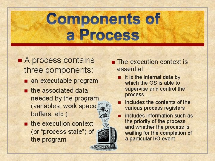 n. A process contains three components: n n n an executable program the associated