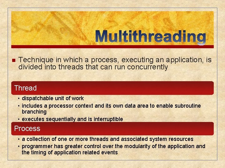 n Technique in which a process, executing an application, is divided into threads that