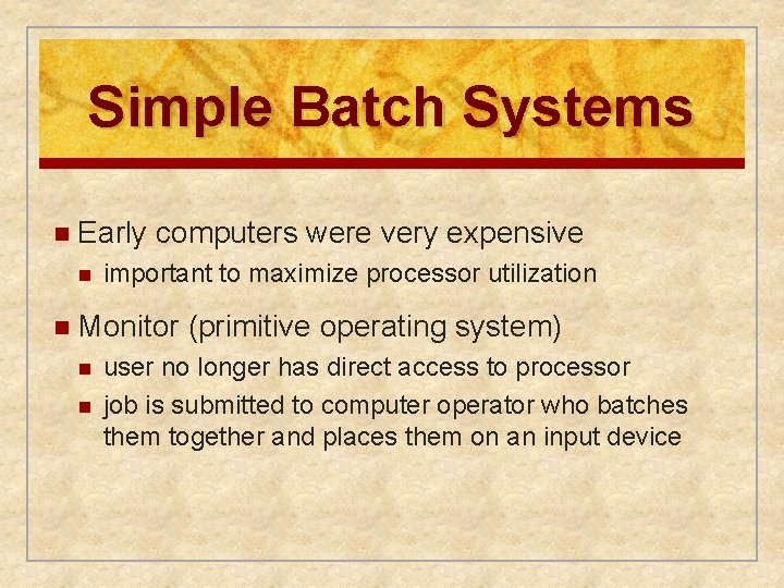 Simple Batch Systems n Early n computers were very expensive important to maximize processor