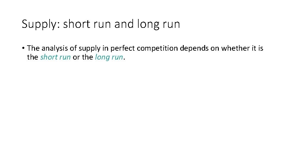 Supply: short run and long run • The analysis of supply in perfect competition