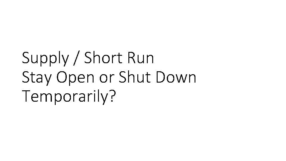 Supply / Short Run Stay Open or Shut Down Temporarily? 