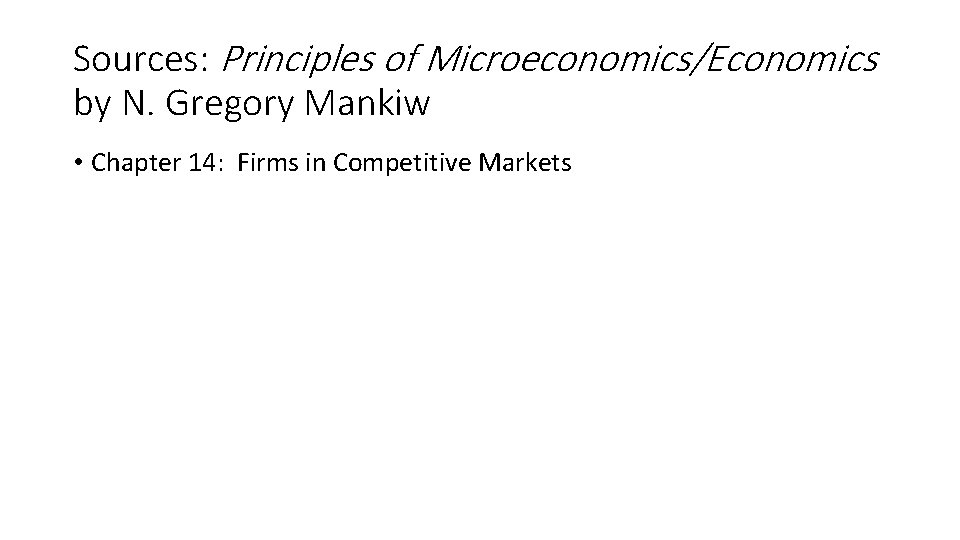 Sources: Principles of Microeconomics/Economics by N. Gregory Mankiw • Chapter 14: Firms in Competitive