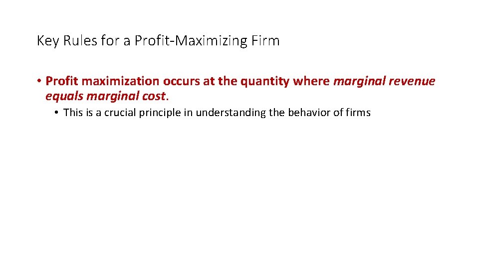 Key Rules for a Profit-Maximizing Firm • Profit maximization occurs at the quantity where