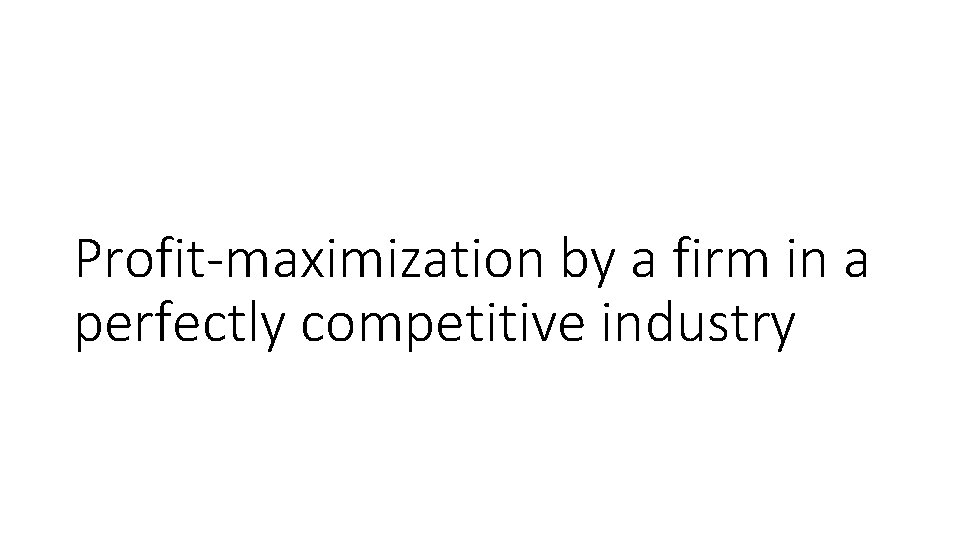 Profit-maximization by a firm in a perfectly competitive industry 