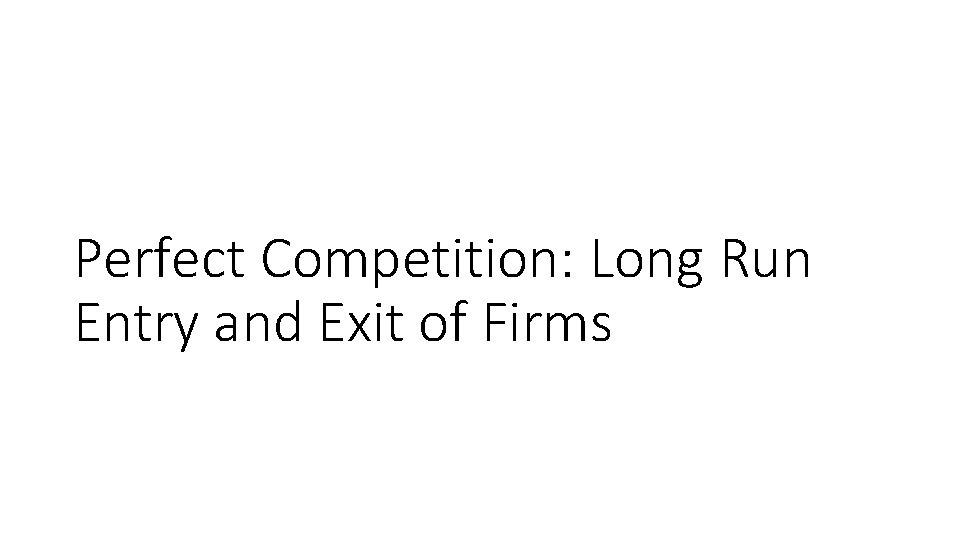 Perfect Competition: Long Run Entry and Exit of Firms 