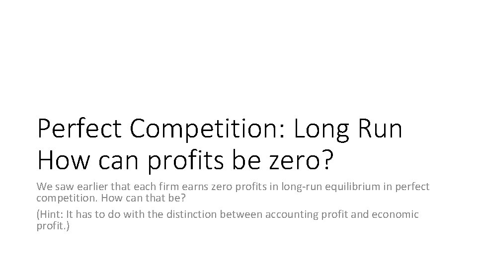 Perfect Competition: Long Run How can profits be zero? We saw earlier that each