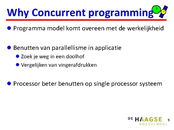 Why Concurrent programming l Programma model komt overeen met de werkelijkheid l Benutten van