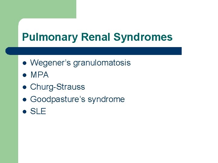 Pulmonary Renal Syndromes l l l Wegener’s granulomatosis MPA Churg-Strauss Goodpasture’s syndrome SLE Pulmonary Renal Syndromes l l l Wegener’s granulomatosis MPA Churg-Strauss Goodpasture’s syndrome SLE
