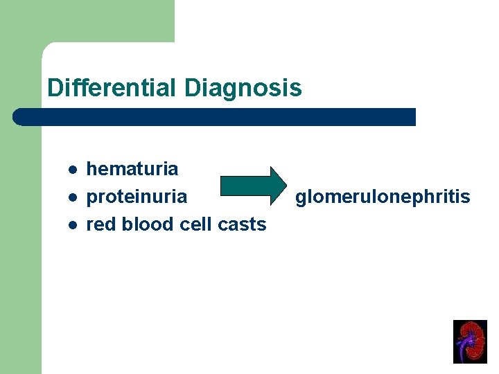 Differential Diagnosis l l l hematuria proteinuria red blood cell casts glomerulonephritis Differential Diagnosis l l l hematuria proteinuria red blood cell casts glomerulonephritis