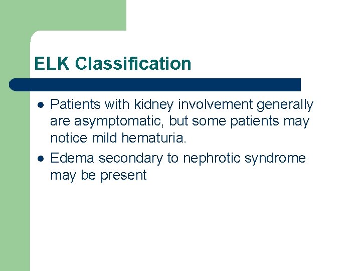 ELK Classification l l Patients with kidney involvement generally are asymptomatic, but some patients ELK Classification l l Patients with kidney involvement generally are asymptomatic, but some patients