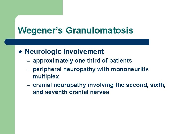 Wegener’s Granulomatosis l Neurologic involvement – – – approximately one third of patients peripheral Wegener’s Granulomatosis l Neurologic involvement – – – approximately one third of patients peripheral