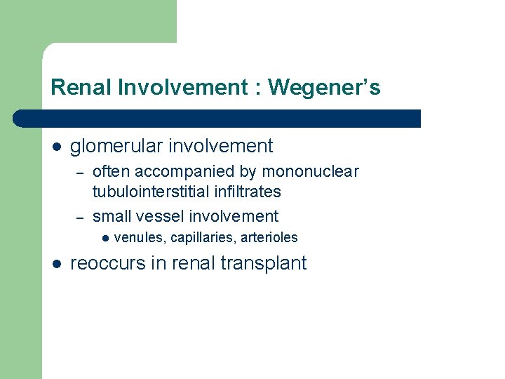 Renal Involvement : Wegener’s l glomerular involvement – – often accompanied by mononuclear tubulointerstitial Renal Involvement : Wegener’s l glomerular involvement – – often accompanied by mononuclear tubulointerstitial