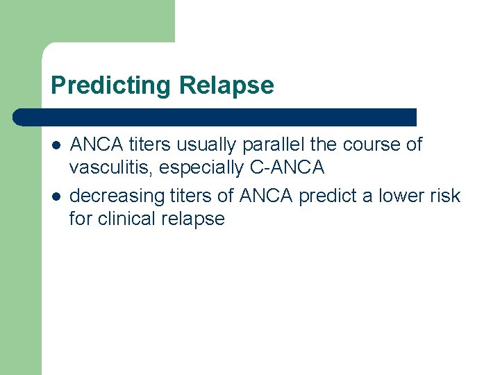 Predicting Relapse l l ANCA titers usually parallel the course of vasculitis, especially C-ANCA Predicting Relapse l l ANCA titers usually parallel the course of vasculitis, especially C-ANCA