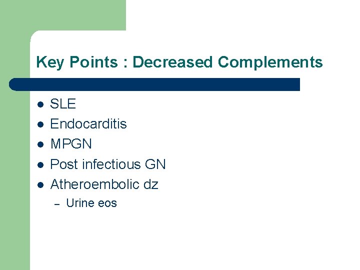 Key Points : Decreased Complements l l l SLE Endocarditis MPGN Post infectious GN Key Points : Decreased Complements l l l SLE Endocarditis MPGN Post infectious GN