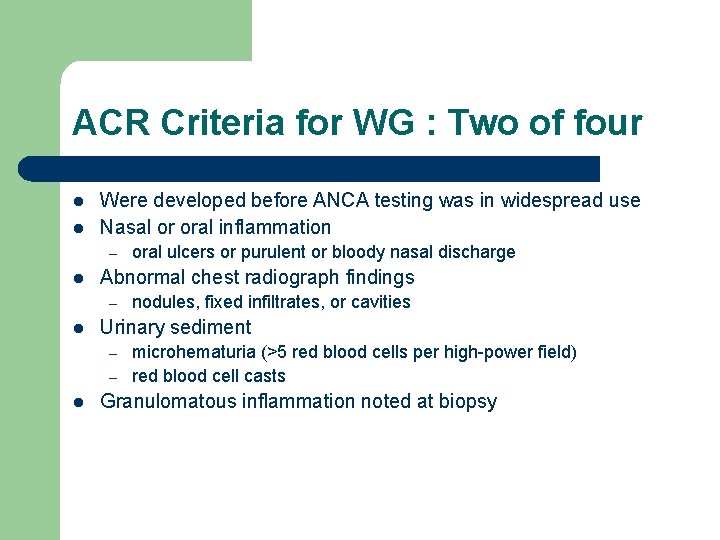 ACR Criteria for WG : Two of four l l Were developed before ANCA ACR Criteria for WG : Two of four l l Were developed before ANCA