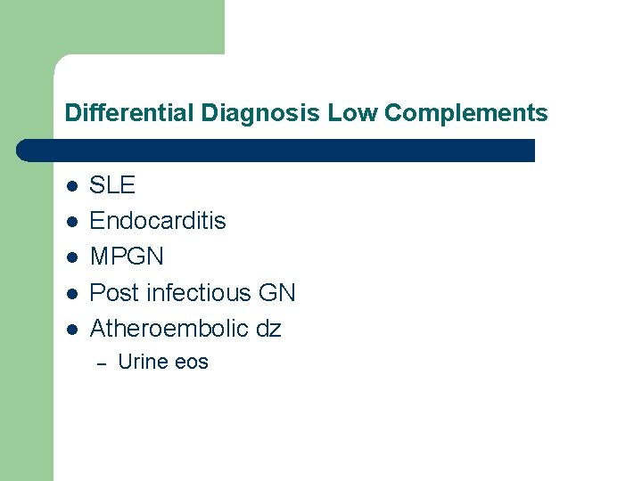 Differential Diagnosis Low Complements l l l SLE Endocarditis MPGN Post infectious GN Atheroembolic Differential Diagnosis Low Complements l l l SLE Endocarditis MPGN Post infectious GN Atheroembolic