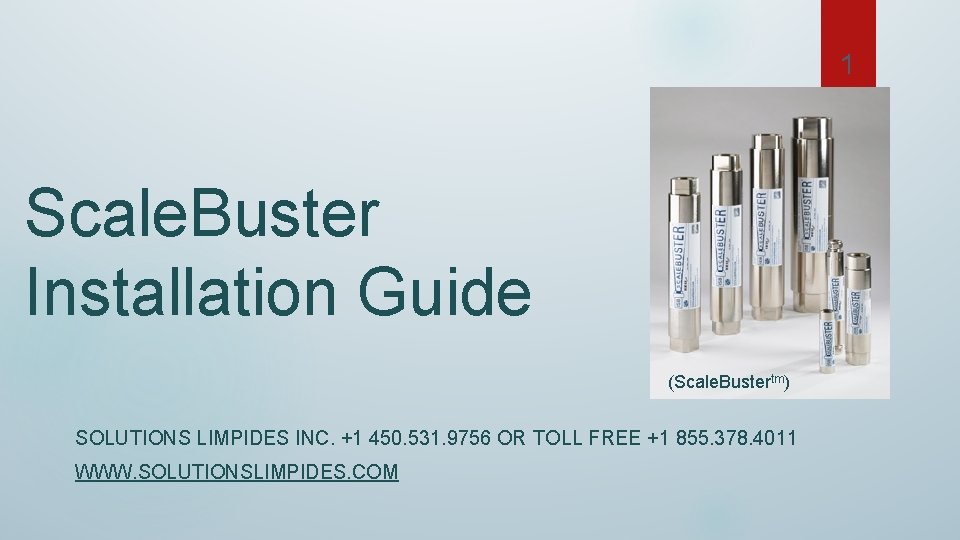 1 Scale. Buster Installation Guide (Scale. Bustertm) SOLUTIONS LIMPIDES INC. +1 450. 531. 9756