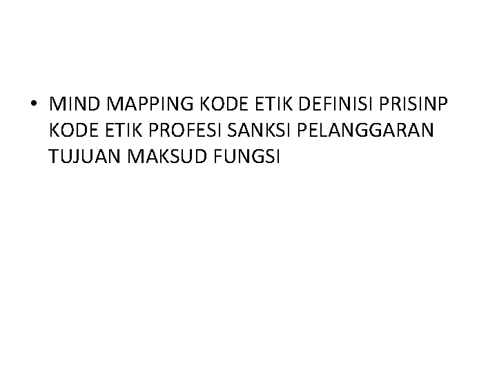  • MIND MAPPING KODE ETIK DEFINISI PRISINP KODE ETIK PROFESI SANKSI PELANGGARAN TUJUAN