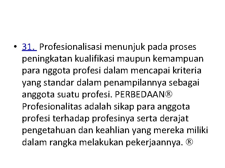  • 31. Profesionalisasi menunjuk pada proses peningkatan kualifikasi maupun kemampuan para nggota profesi