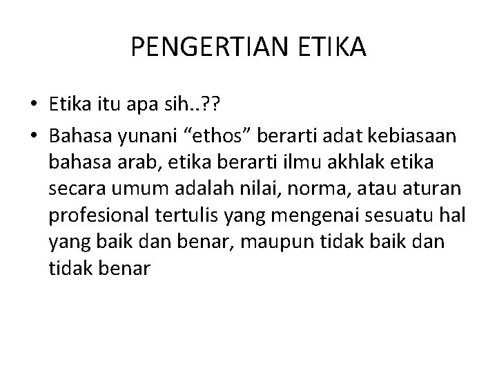 PENGERTIAN ETIKA • Etika itu apa sih. . ? ? • Bahasa yunani “ethos”