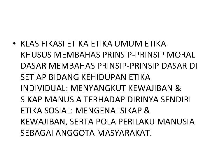  • KLASIFIKASI ETIKA UMUM ETIKA KHUSUS MEMBAHAS PRINSIP-PRINSIP MORAL DASAR MEMBAHAS PRINSIP-PRINSIP DASAR