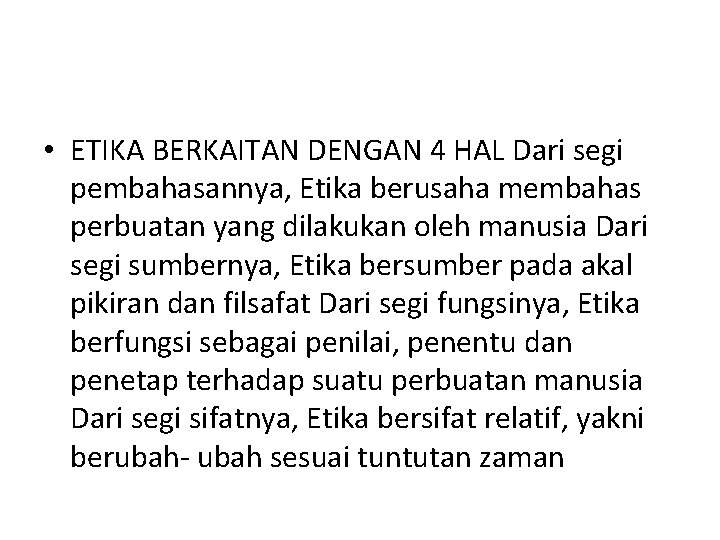  • ETIKA BERKAITAN DENGAN 4 HAL Dari segi pembahasannya, Etika berusaha membahas perbuatan