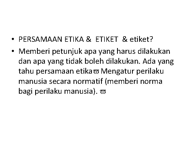  • PERSAMAAN ETIKA & ETIKET & etiket? • Memberi petunjuk apa yang harus