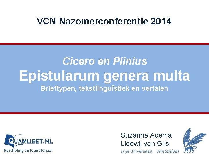 VCN Nazomerconferentie 2014 Cicero en Plinius Epistularum genera multa Brieftypen, tekstlinguïstiek en vertalen Suzanne