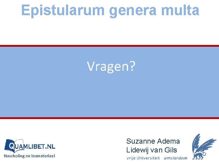 Epistularum genera multa Vragen? Nascholing en lesmateriaal Suzanne Adema Lidewij van Gils 