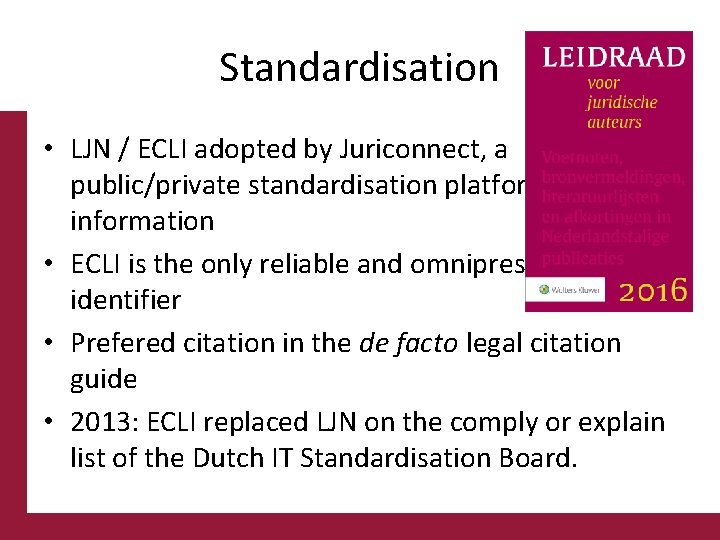 Standardisation • LJN / ECLI adopted by Juriconnect, a public/private standardisation platform for legal