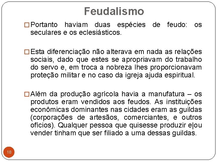 Feudalismo � Portanto haviam duas espécies de feudo: os seculares e os eclesiásticos. �