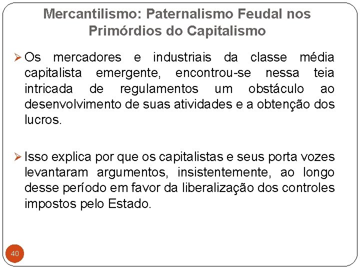 Mercantilismo: Paternalismo Feudal nos Primórdios do Capitalismo Ø Os mercadores e industriais da classe