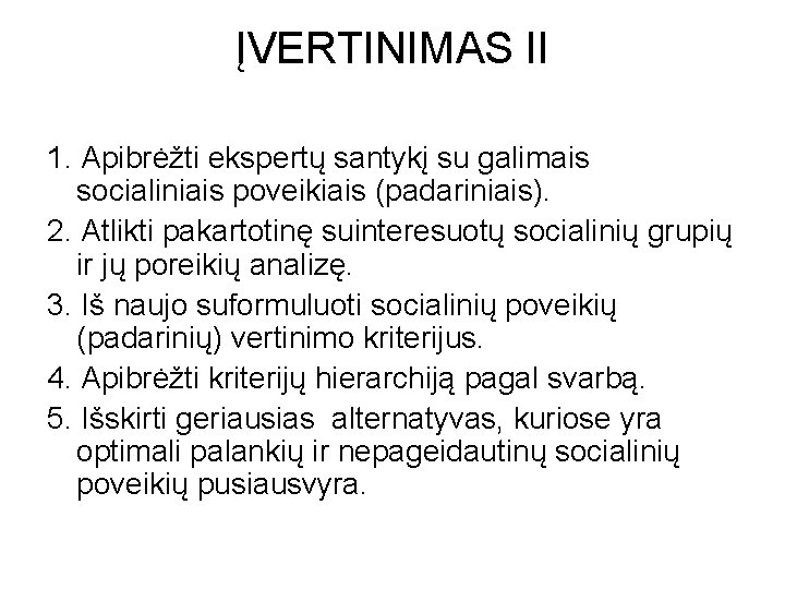 ĮVERTINIMAS II 1. Apibrėžti ekspertų santykį su galimais socialiniais poveikiais (padariniais). 2. Atlikti pakartotinę ĮVERTINIMAS II 1. Apibrėžti ekspertų santykį su galimais socialiniais poveikiais (padariniais). 2. Atlikti pakartotinę