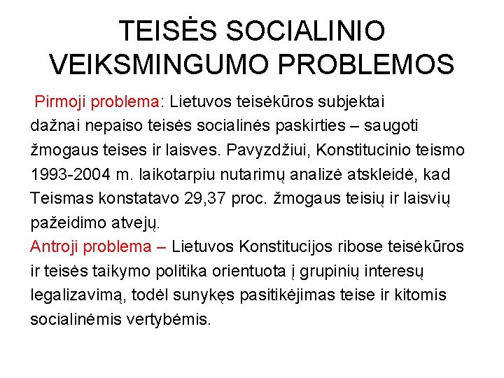 TEISĖS SOCIALINIO VEIKSMINGUMO PROBLEMOS Pirmoji problema: Lietuvos teisėkūros subjektai dažnai nepaiso teisės socialinės paskirties TEISĖS SOCIALINIO VEIKSMINGUMO PROBLEMOS Pirmoji problema: Lietuvos teisėkūros subjektai dažnai nepaiso teisės socialinės paskirties