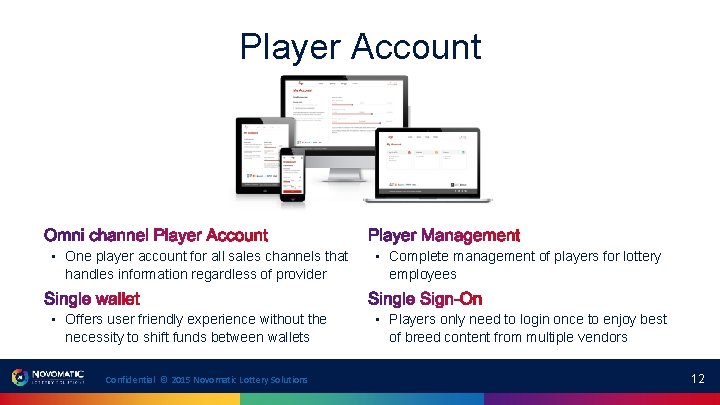 Player Account • One player account for all sales channels that handles information regardless Player Account • One player account for all sales channels that handles information regardless