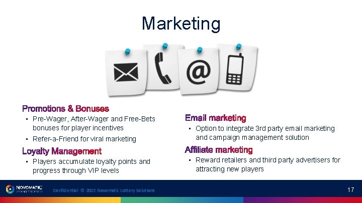 Marketing • Pre-Wager, After-Wager and Free-Bets bonuses for player incentives • Refer-a-Friend for viral Marketing • Pre-Wager, After-Wager and Free-Bets bonuses for player incentives • Refer-a-Friend for viral