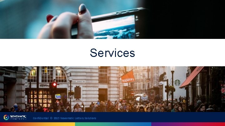 Services Confidential © 2015 Novomatic Lottery Solutions Services Confidential © 2015 Novomatic Lottery Solutions