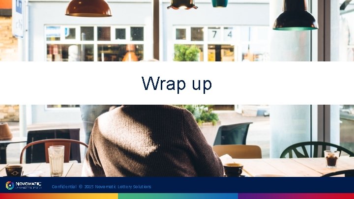 Wrap up Confidential © 2015 Novomatic Lottery Solutions Wrap up Confidential © 2015 Novomatic Lottery Solutions