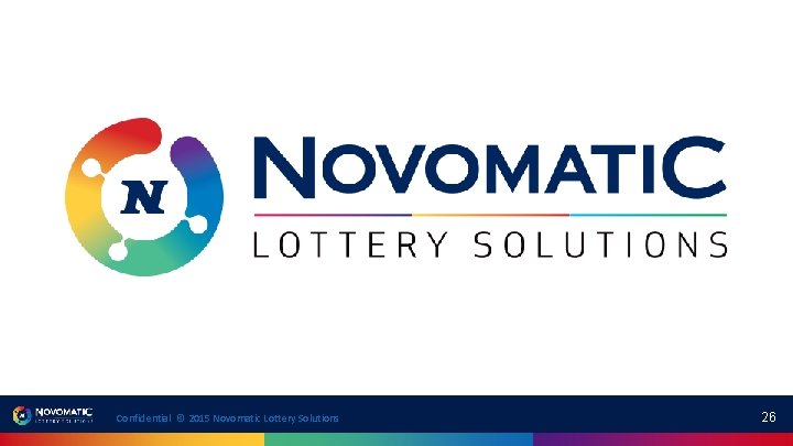 Confidential © 2015 Novomatic Lottery Solutions 26 Confidential © 2015 Novomatic Lottery Solutions 26