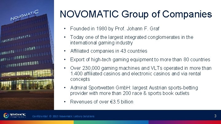 NOVOMATIC Group of Companies • Founded in 1980 by Prof. Johann F. Graf • NOVOMATIC Group of Companies • Founded in 1980 by Prof. Johann F. Graf •