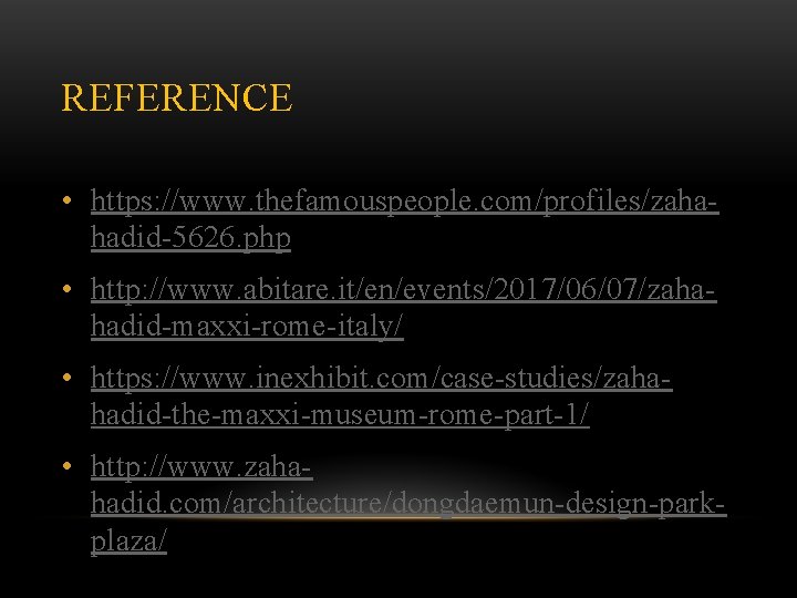 REFERENCE • https: //www. thefamouspeople. com/profiles/zahahadid-5626. php • http: //www. abitare. it/en/events/2017/06/07/zahahadid-maxxi-rome-italy/ • https: