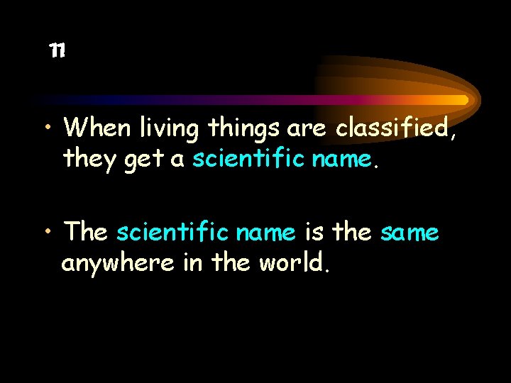 11 • When living things are classified, they get a scientific name. • The