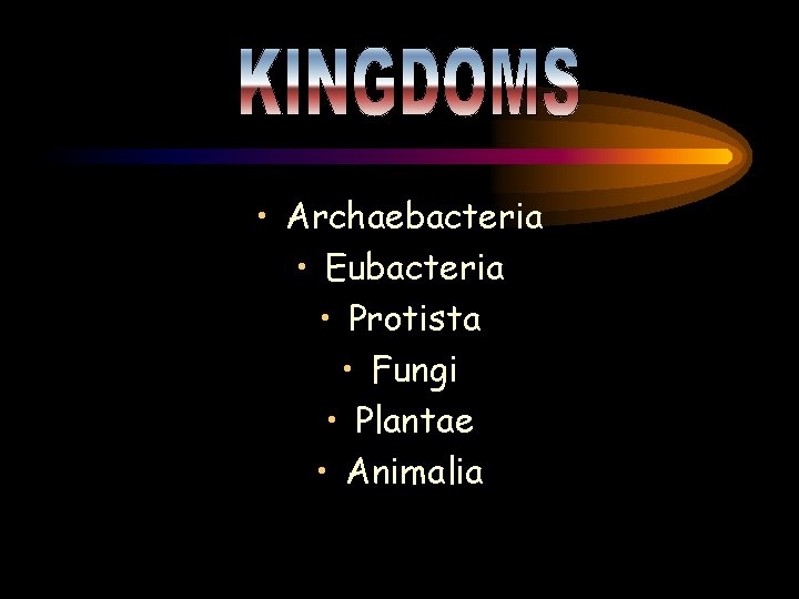  • Archaebacteria • Eubacteria • Protista • Fungi • Plantae • Animalia 