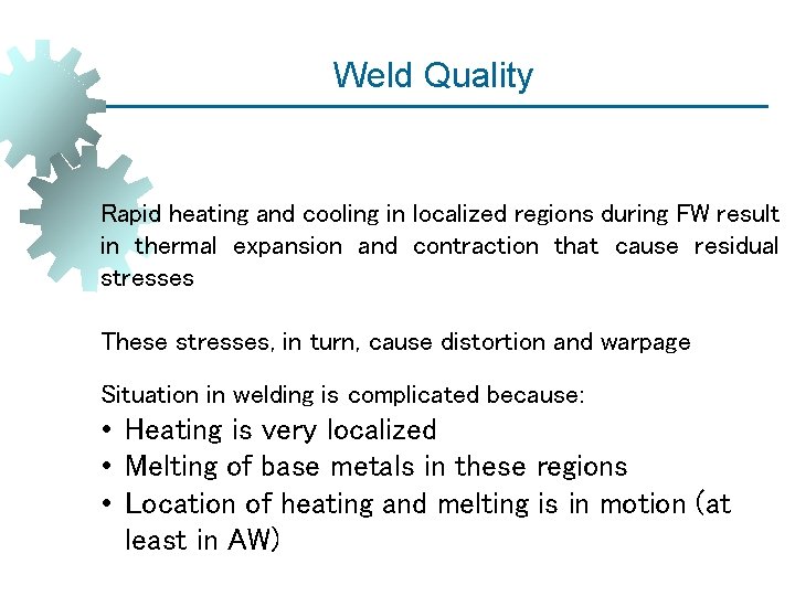 Weld Quality Rapid heating and cooling in localized regions during FW result in thermal