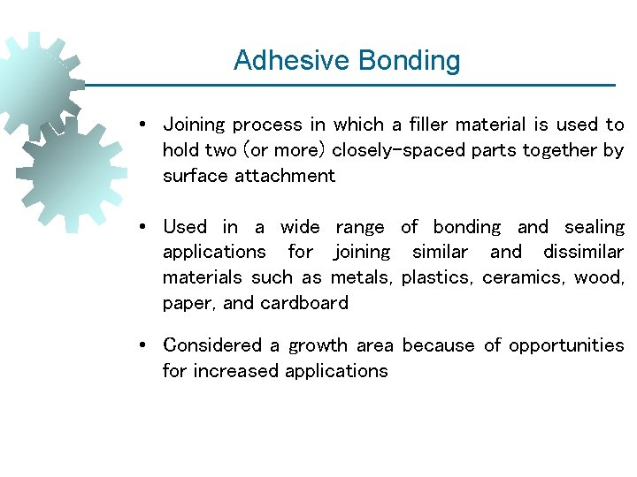 Adhesive Bonding • Joining process in which a filler material is used to hold