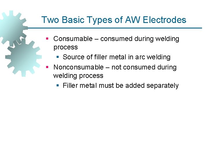 Two Basic Types of AW Electrodes § Consumable – consumed during welding process §