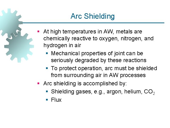 Arc Shielding § At high temperatures in AW, metals are chemically reactive to oxygen,