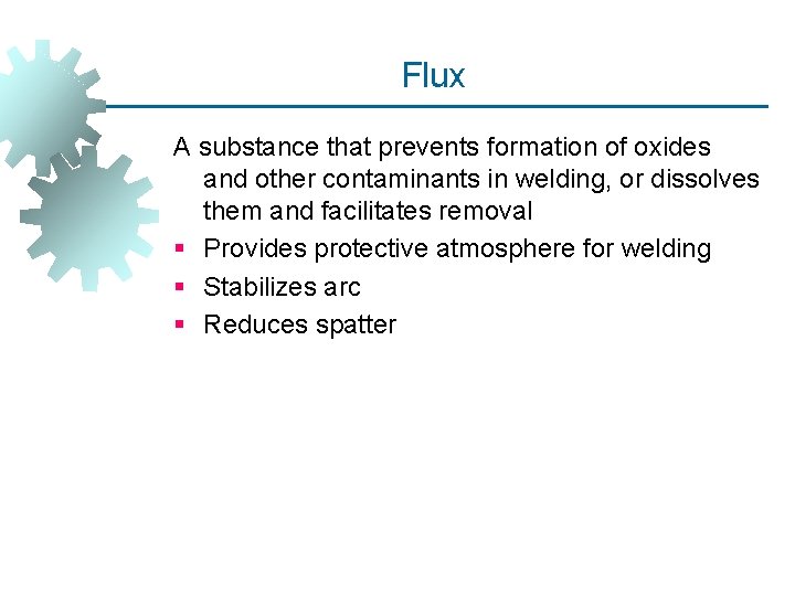 Flux A substance that prevents formation of oxides and other contaminants in welding, or